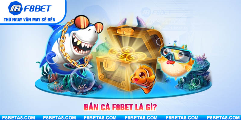 Bắn Cá F8BET là gì?