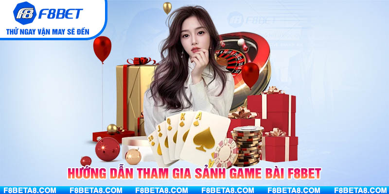 Hướng dẫn tham gia sảnh game bài F8BET