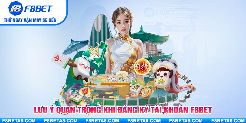 Lưu ý quan trọng khi đăng ký tài khoản F8BET