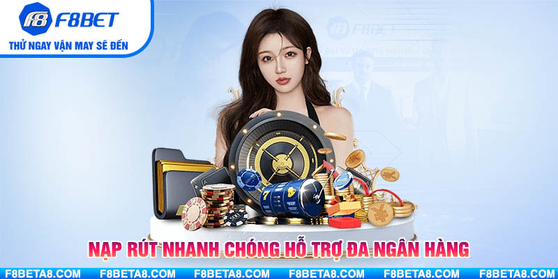 Nạp rút nhanh chóng hỗ trợ đa ngân hàng