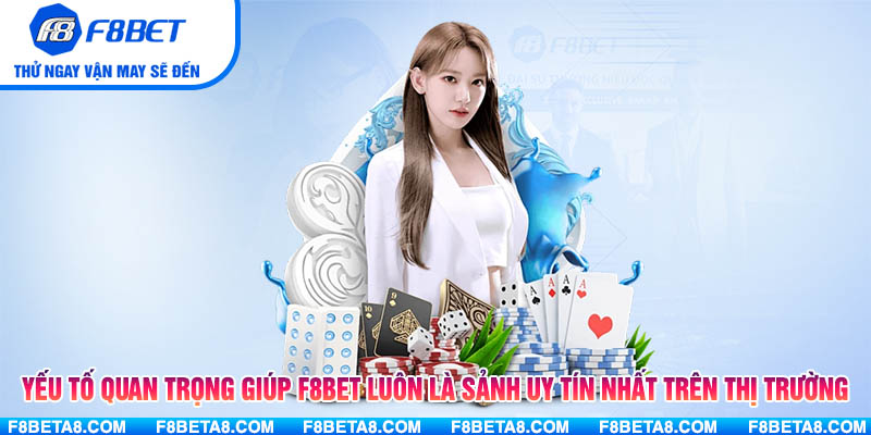 Yếu tố quan trọng giúp F8BET luôn là sảnh uy tín nhất trên thị trường