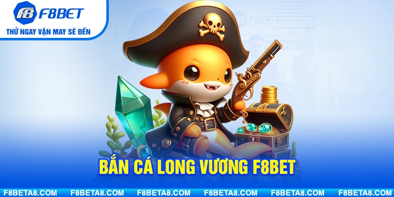 Bắn Cá Long Vương – Siêu Phẩm Săn Cá Với Đồ Họa Rực Rỡ Hút Mắt Tại F8BET