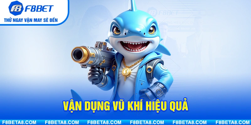 Chia sẻ cách anh em vận dụng vũ khí hiệu quả trong các trận bắn cá