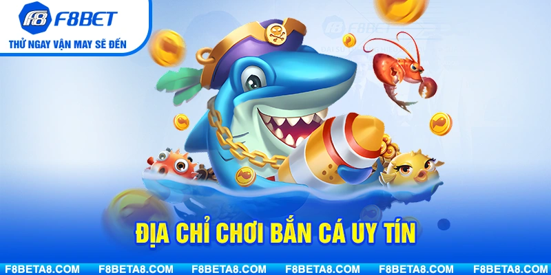 Địa chỉ chơi bắn cá uy tín và chuyên nghiệp hiện nay