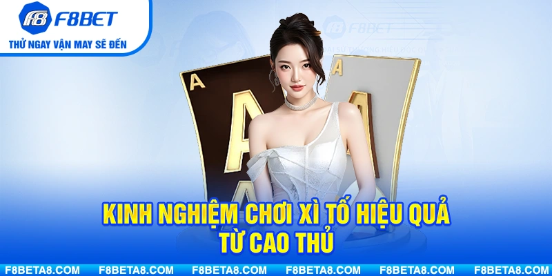 Kinh Nghiệm Chơi Xì Tố Hiệu Quả Từ Cao Thủ