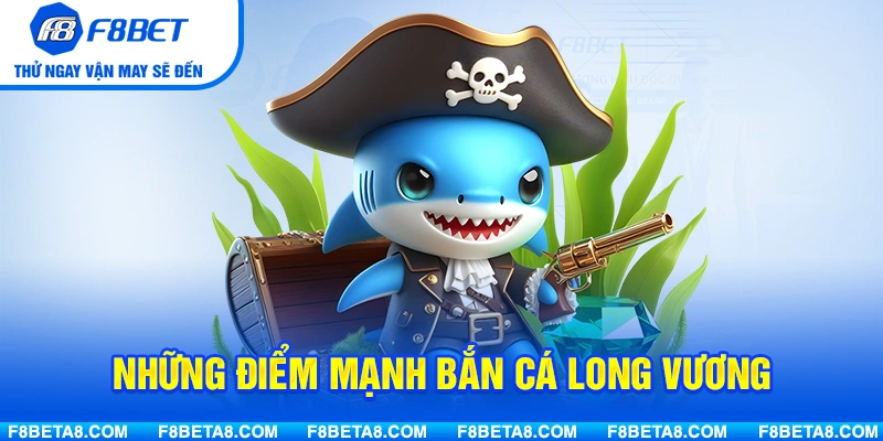 Những điểm mạnh khiến Bắn Cá Long Vương nổi bật