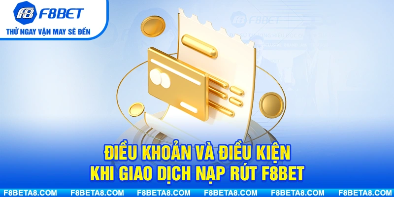 Điều khoản và điều kiện khi giao dịch nạp rút F8BET
