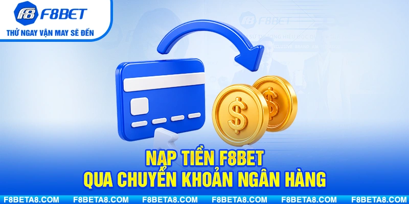 Nạp tiền F8BET qua chuyển khoản ngân hàng